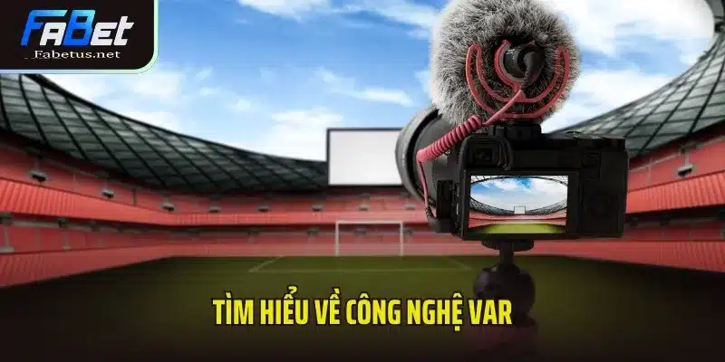Tìm hiểu về công nghệ Var trong lĩnh vực bóng đá 