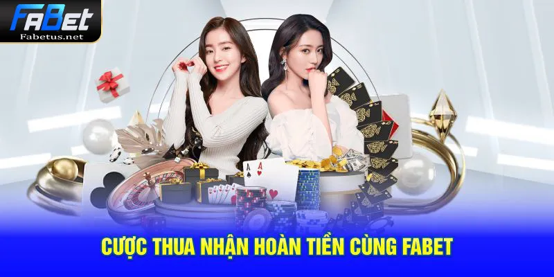 Cược thua nhận hoàn tiền cùng FABET