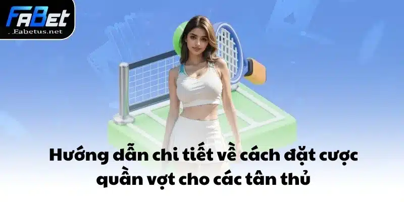 Hướng dẫn chi tiết về cách đặt cược quần vợt cho các tân thủ